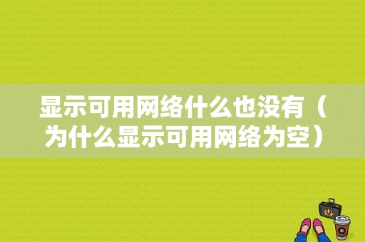 显示可用网络什么也没有（为什么显示可用网络为空）