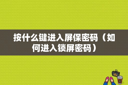 按什么键进入屏保密码（如何进入锁屏密码）