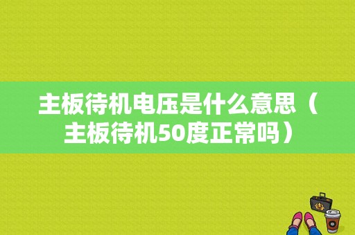 主板待机电压是什么意思（主板待机50度正常吗）