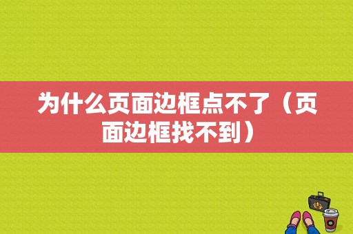 为什么页面边框点不了（页面边框找不到）