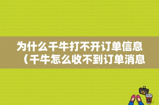 为什么千牛打不开订单信息（千牛怎么收不到订单消息）