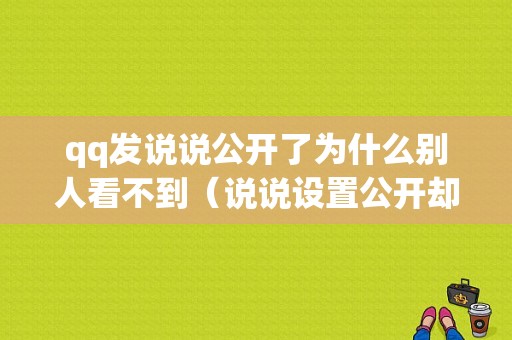 qq发说说公开了为什么别人看不到（说说设置公开却看不了）