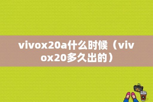 vivox20a什么时候（vivox20多久出的）