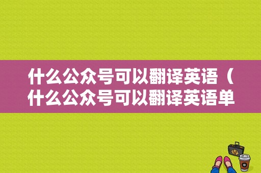 什么公众号可以翻译英语（什么公众号可以翻译英语单词）