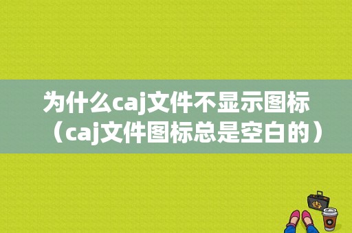 为什么caj文件不显示图标（caj文件图标总是空白的）