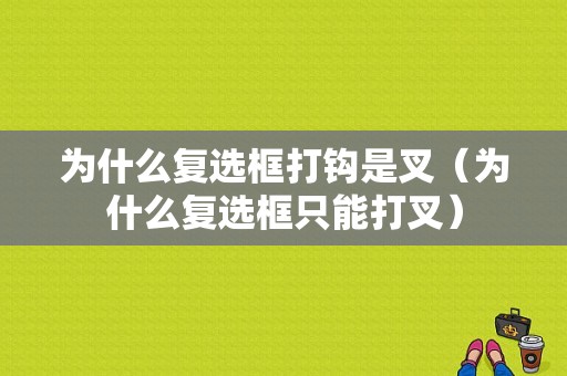 为什么复选框打钩是叉（为什么复选框只能打叉）