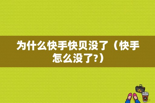 为什么快手快贝没了（快手怎么没了?）