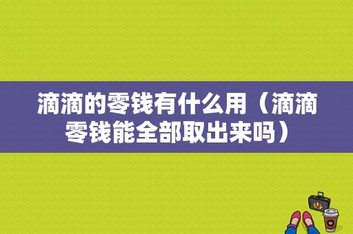 滴滴的零钱有什么用（滴滴零钱能全部取出来吗）