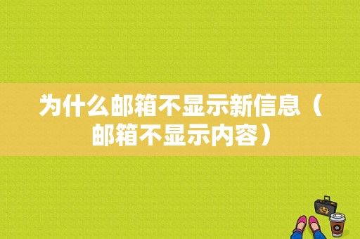 为什么邮箱不显示新信息（邮箱不显示内容）