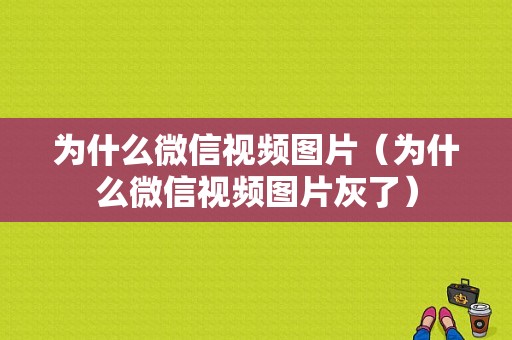 为什么微信视频图片（为什么微信视频图片灰了）