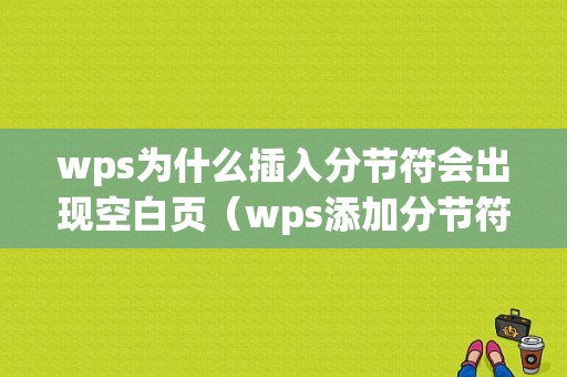 wps为什么插入分节符会出现空白页（wps添加分节符后多了空白页）