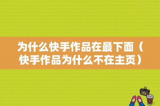 为什么快手作品在最下面（快手作品为什么不在主页）