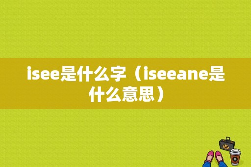 isee是什么字（iseeane是什么意思）