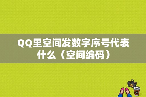 QQ里空间发数字序号代表什么（空间编码）