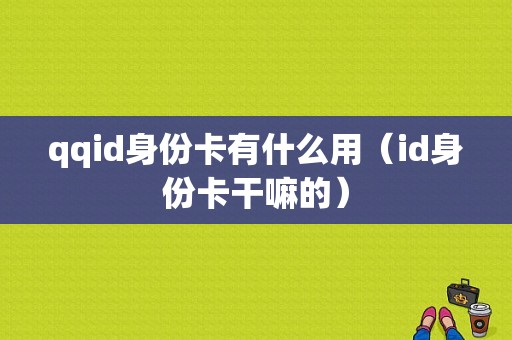 qqid身份卡有什么用（id身份卡干嘛的）