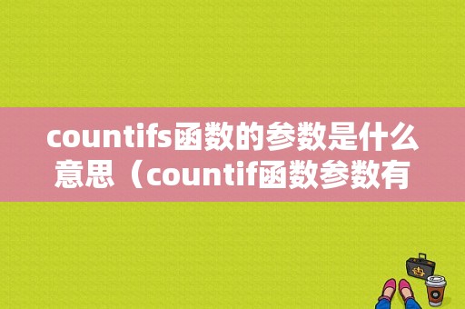 countifs函数的参数是什么意思（countif函数参数有几个）