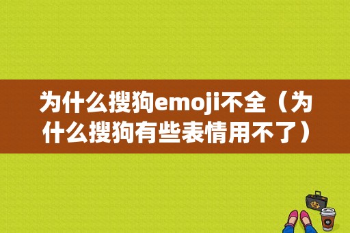 为什么搜狗emoji不全（为什么搜狗有些表情用不了）