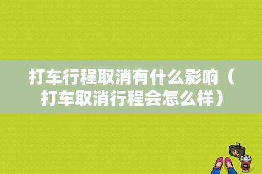 打车行程取消有什么影响（打车取消行程会怎么样）