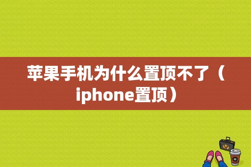 苹果手机为什么置顶不了（iphone置顶）