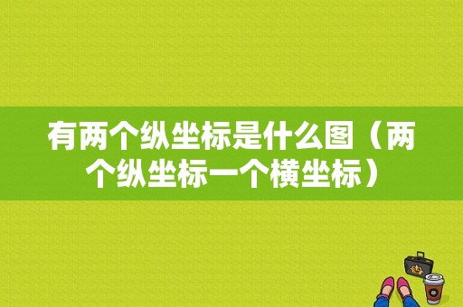 有两个纵坐标是什么图（两个纵坐标一个横坐标）