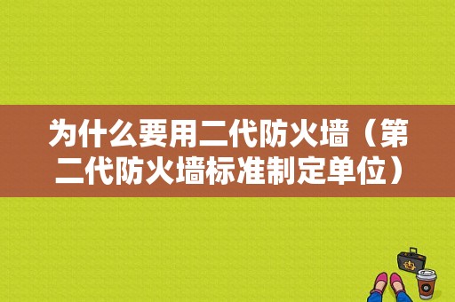 为什么要用二代防火墙（第二代防火墙标准制定单位）