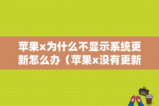 苹果x为什么不显示系统更新怎么办（苹果x没有更新）