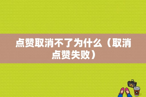 点赞取消不了为什么（取消点赞失败）