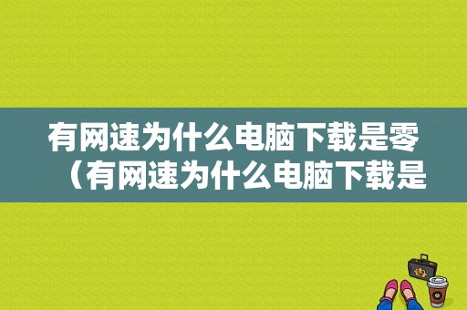 有网速为什么电脑下载是零（有网速为什么电脑下载是零的）