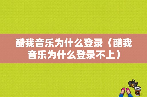 酷我音乐为什么登录（酷我音乐为什么登录不上）