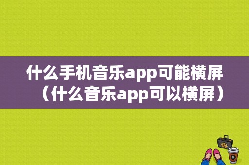 什么手机音乐app可能横屏（什么音乐app可以横屏）