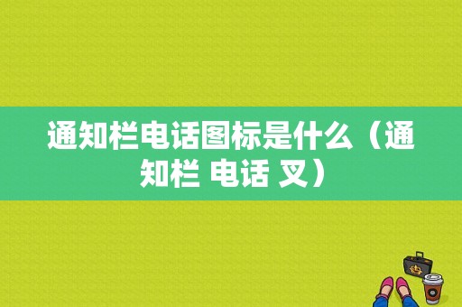 通知栏电话图标是什么（通知栏 电话 叉）