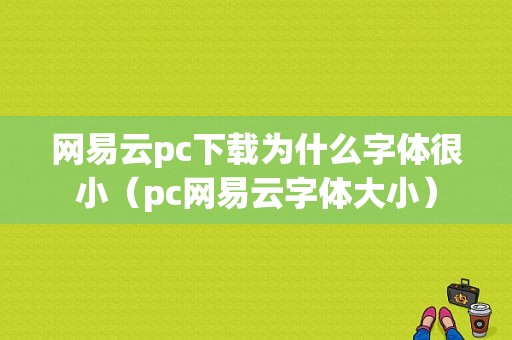 网易云pc下载为什么字体很小（pc网易云字体大小）