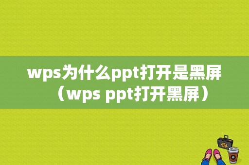 wps为什么ppt打开是黑屏（wps ppt打开黑屏）