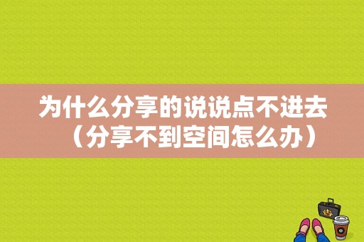 为什么分享的说说点不进去（分享不到空间怎么办）