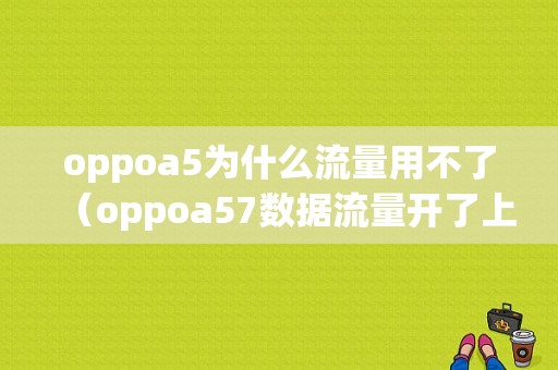 oppoa5为什么流量用不了（oppoa57数据流量开了上不去网）