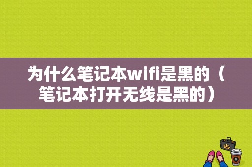 为什么笔记本wifi是黑的（笔记本打开无线是黑的）