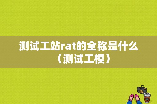 测试工站rat的全称是什么（测试工模）