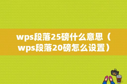 wps段落25磅什么意思（wps段落20磅怎么设置）