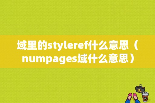 域里的styleref什么意思（numpages域什么意思）