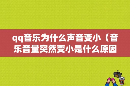 qq音乐为什么声音变小（音乐音量突然变小是什么原因）