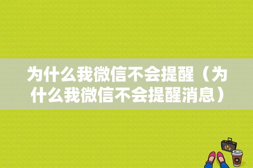 为什么我微信不会提醒（为什么我微信不会提醒消息）