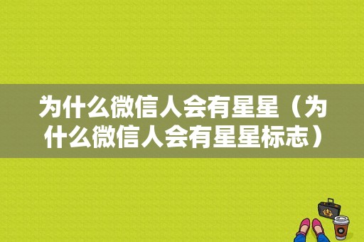 为什么微信人会有星星（为什么微信人会有星星标志）