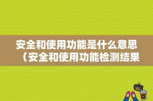 安全和使用功能是什么意思（安全和使用功能检测结果）