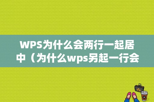 WPS为什么会两行一起居中（为什么wps另起一行会空一排）