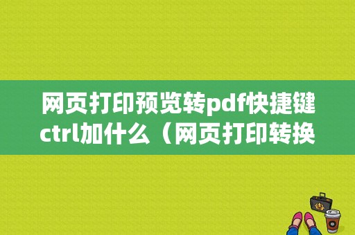 网页打印预览转pdf快捷键ctrl加什么（网页打印转换为pdf）