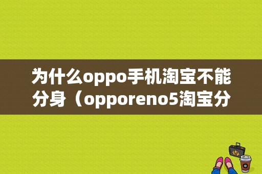 为什么oppo手机淘宝不能分身（opporeno5淘宝分身）