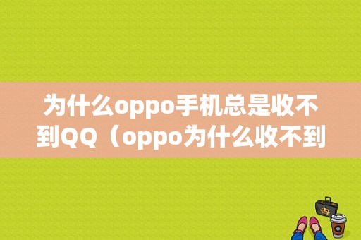 为什么oppo手机总是收不到QQ（oppo为什么收不到消息提醒）