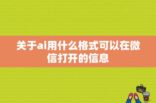 关于ai用什么格式可以在微信打开的信息