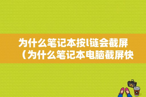 为什么笔记本按l链会截屏（为什么笔记本电脑截屏快捷键用不了）