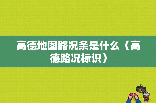 高德地图路况条是什么（高德路况标识）